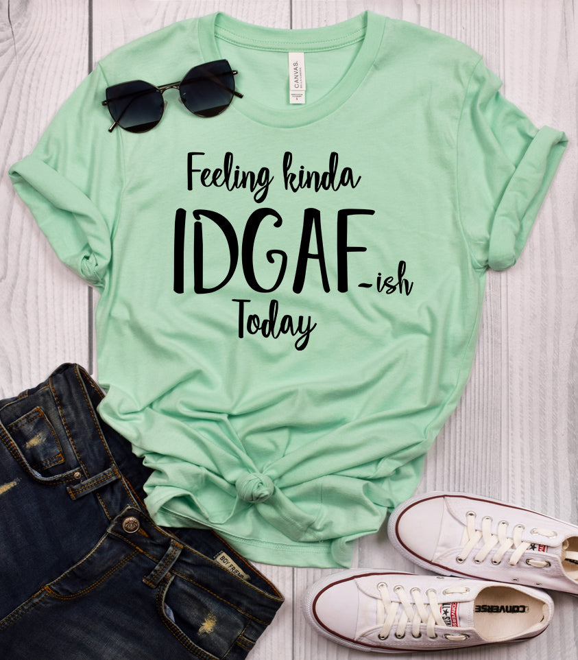 Download Feeling Kinda IDGAF-ISH Today T-Shirt - Shirt Union