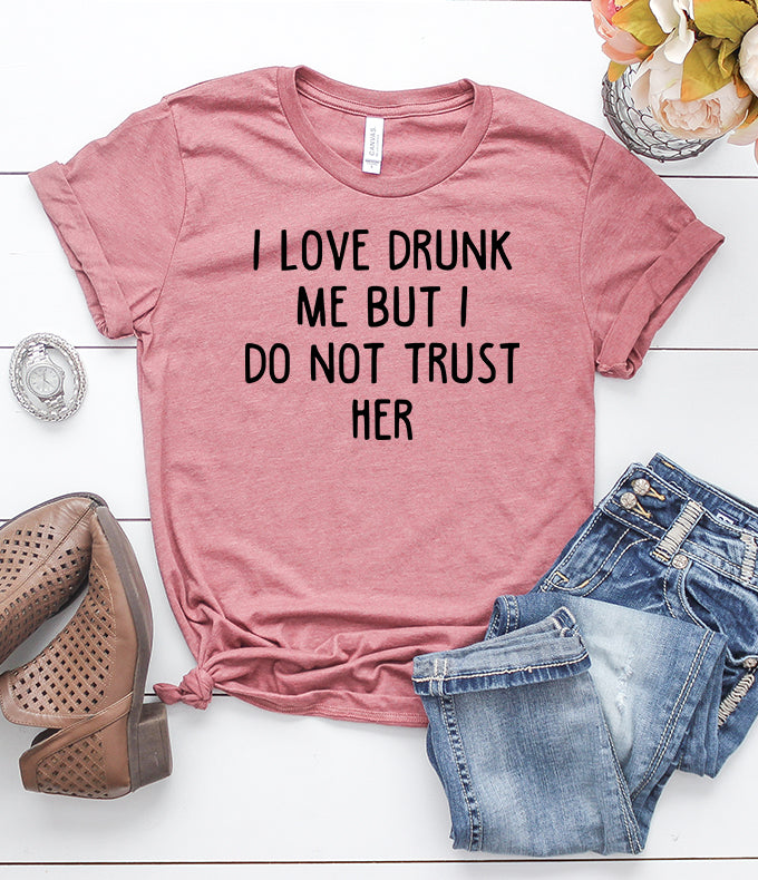I Love Drunk Me But I Do Not Trust Her T-Shirt – ShirtUnion.com