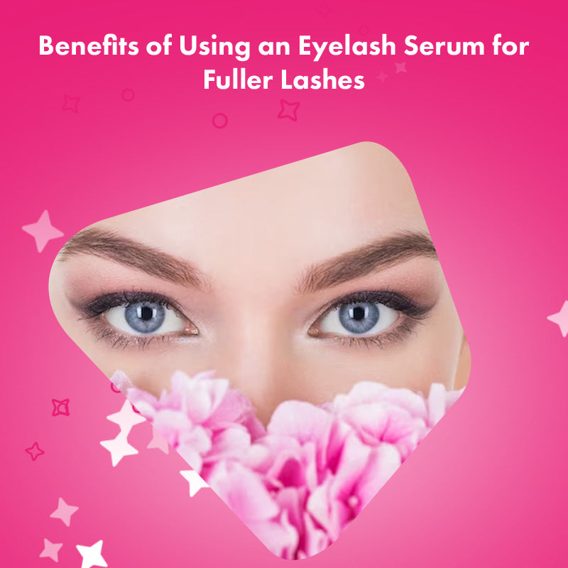 Benefits of Using an Eyelash Serum for Fuller Lashes