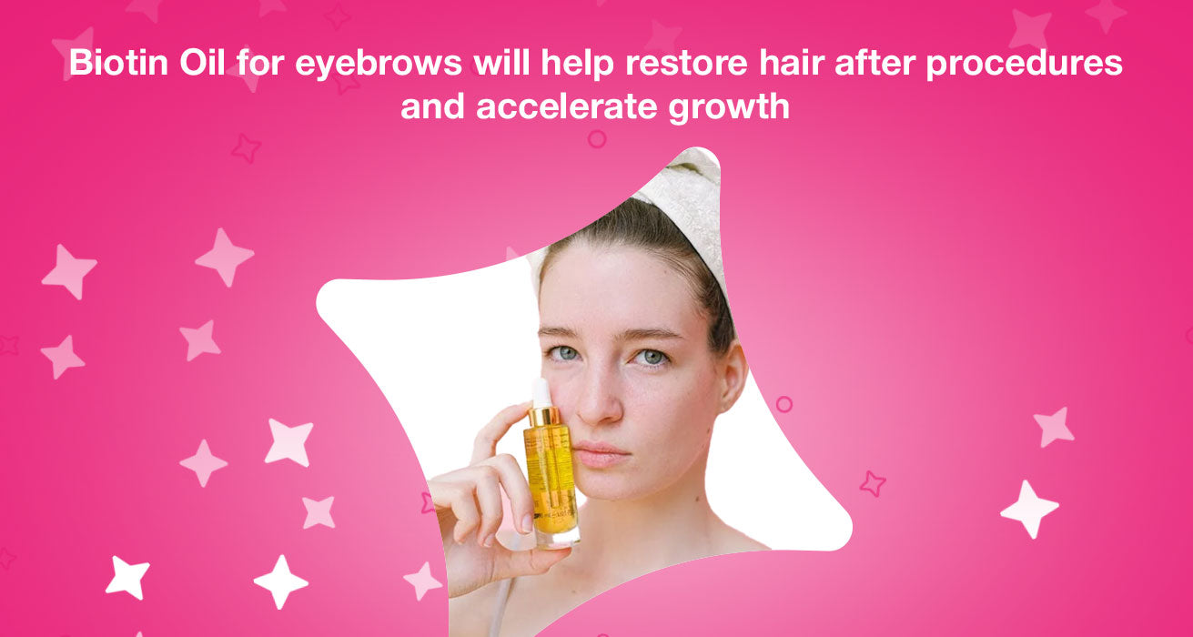 Biotin Oil for eyebrows will help restore hair after procedures and accelerate growth