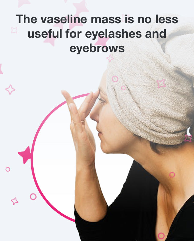 The vaseline mass is no less useful for eyelashes and eyebrows