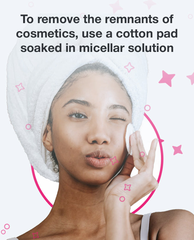 To remove the remnants of cosmetics, use a cotton pad soaked in micellar solution