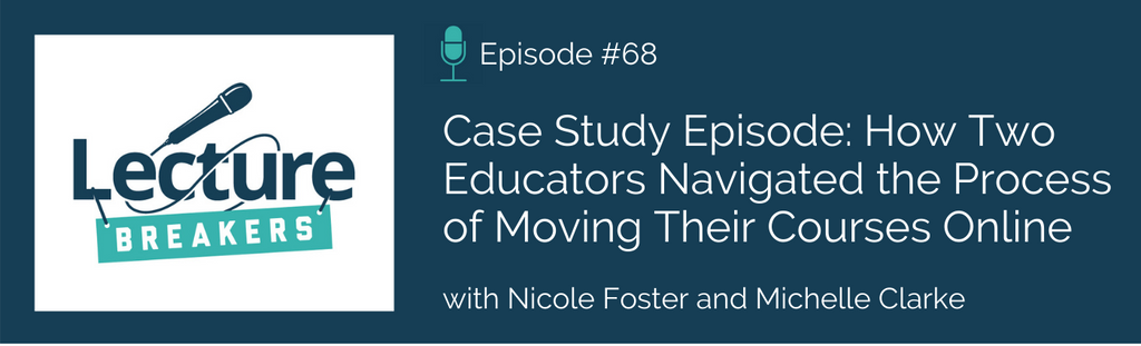 Lecture Breakers podcast episode 68 Case Study Episode: How Two Educators Navigated the Process of Moving Their Courses Online
