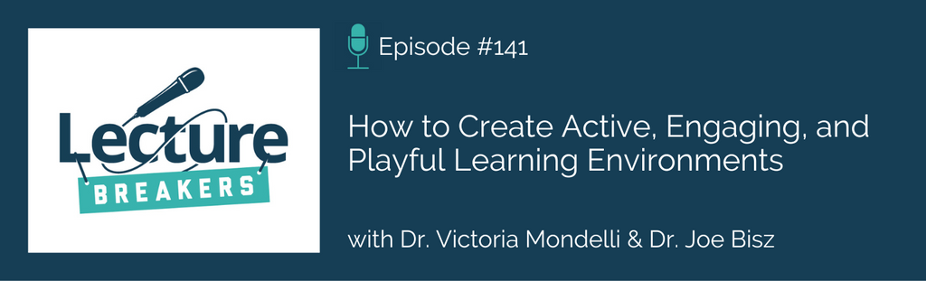 Lecture Breakers podcast Episode 141: How to Create Active, Engaging, and Playful Learning Environments with How to Create Active, Engaging, and Playful Learning Environments with Dr. Victoria Mondelli and Dr. Joe Bisz