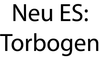 Neu ES Torbogen