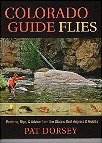 Colorado Guide Flies: Patterns&comma; Rigs and Advice from the State's Best Anglers and Guides