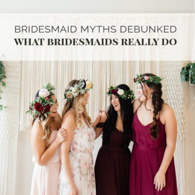 Bridesmaid Myths Debunked: What Bridesmaid Really Do