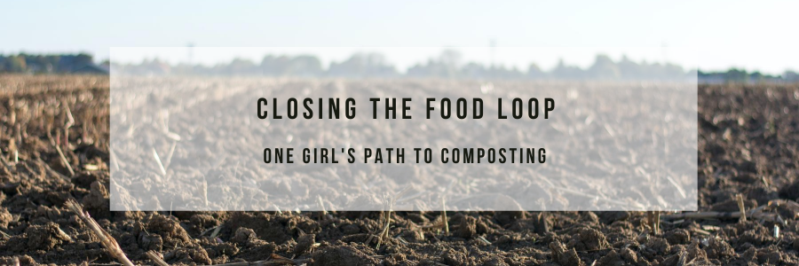Empty field of soil with text, "Closing the Food Loop. One girl's path to composting"
