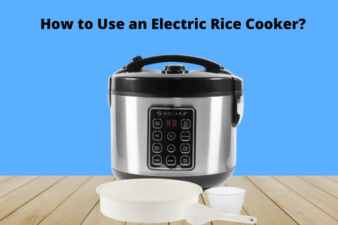 How to Use an Electric Rice Cooker ?