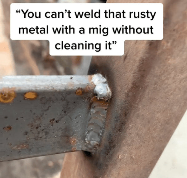 cant weld that rusty metal with a mig without cleaning it.