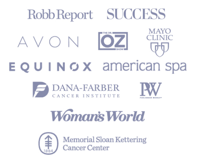 As seen in: Robb Report, Success, Avon, Dr. Oz, Mayo Clinic, Equinox, American Spa, Dana-Farber Cancer Institute, PW, Woman’s World, Memorial Sloan Kettering Cancer Center