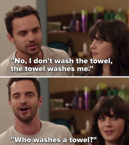 A screen cap of a man (Nick Miller) saying, "No, I don't wash the towel, the towel washes me. Who washes a towel!"