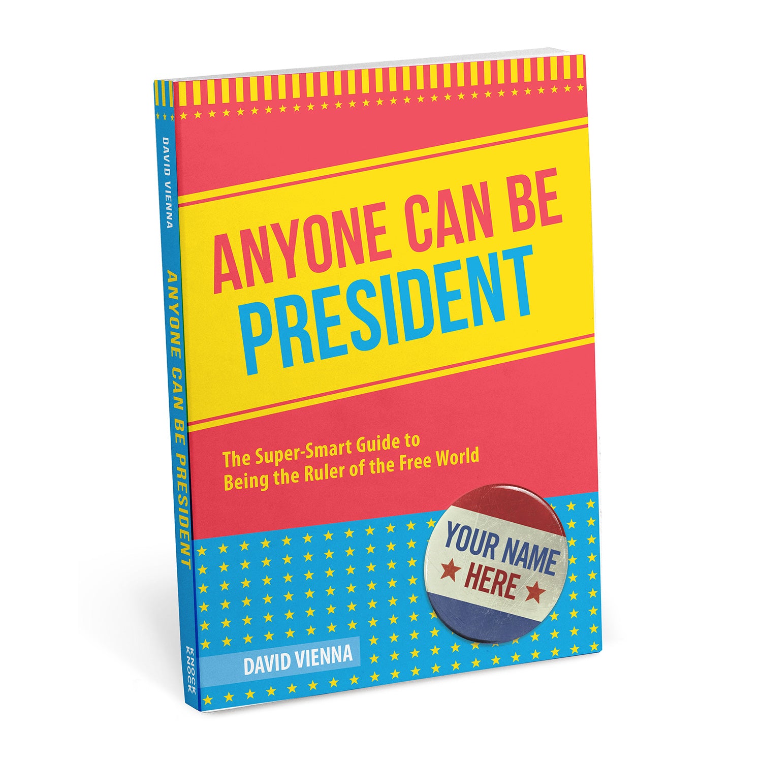 Anyone Can Be President: The Super-Smart Guide To Being The Ruler Of The Free World