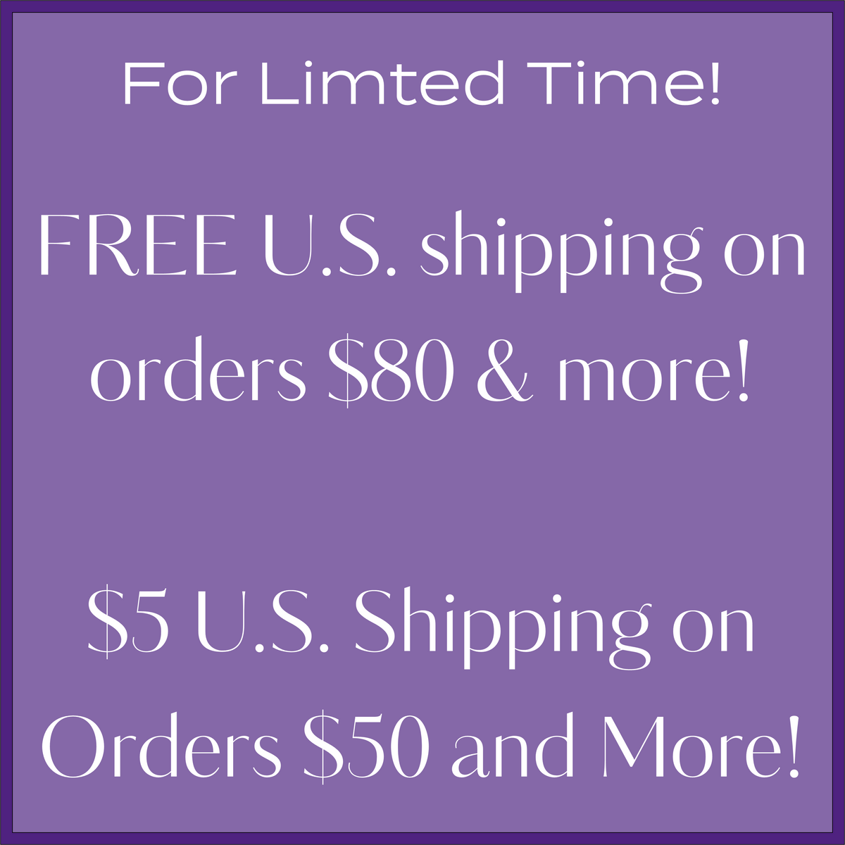 FREE U.S. shipping on $80+ orders, $5 U.S. shipping on $50+ orders!