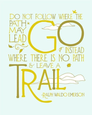 Do not follow the where the path may lead... Ralph Waldo Emerson