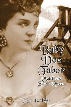 Baby Doe Tabor--Matchless Silver Queen- Joyce Lohse