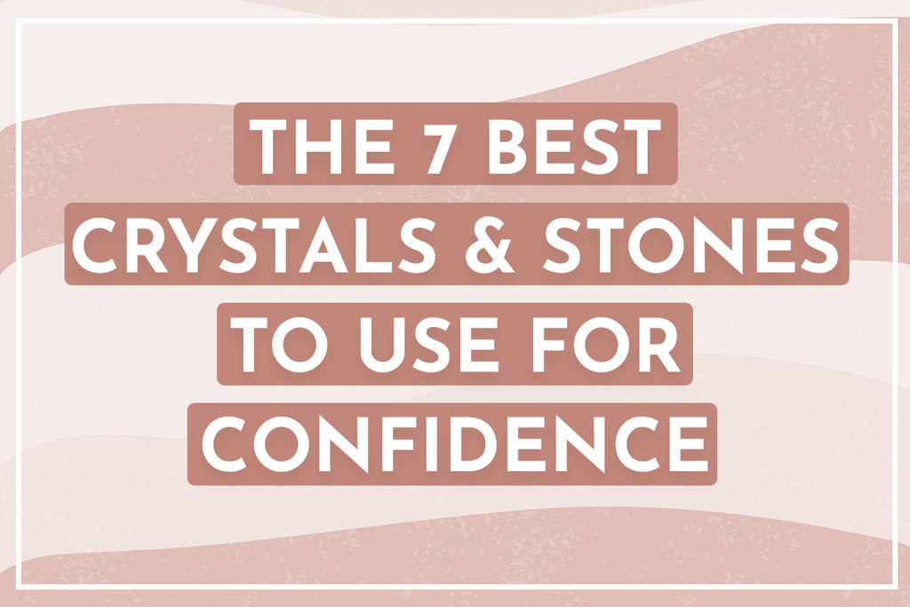 7 Best Crystals & Stones to Use for Confidence