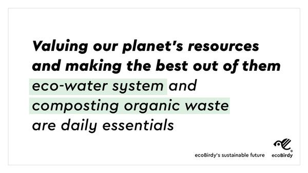 Value in our planet's resources and making the best out of them. Eco-water system and composting organic waste are daily essentials