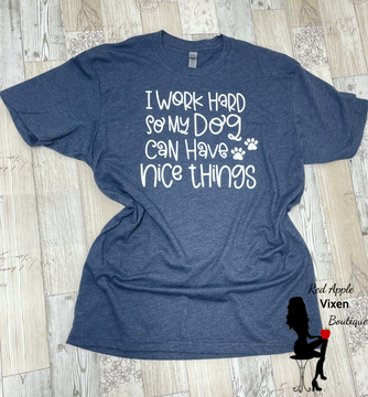 I Work Hard So My Dog Can Have Nice Things Graphic Tee