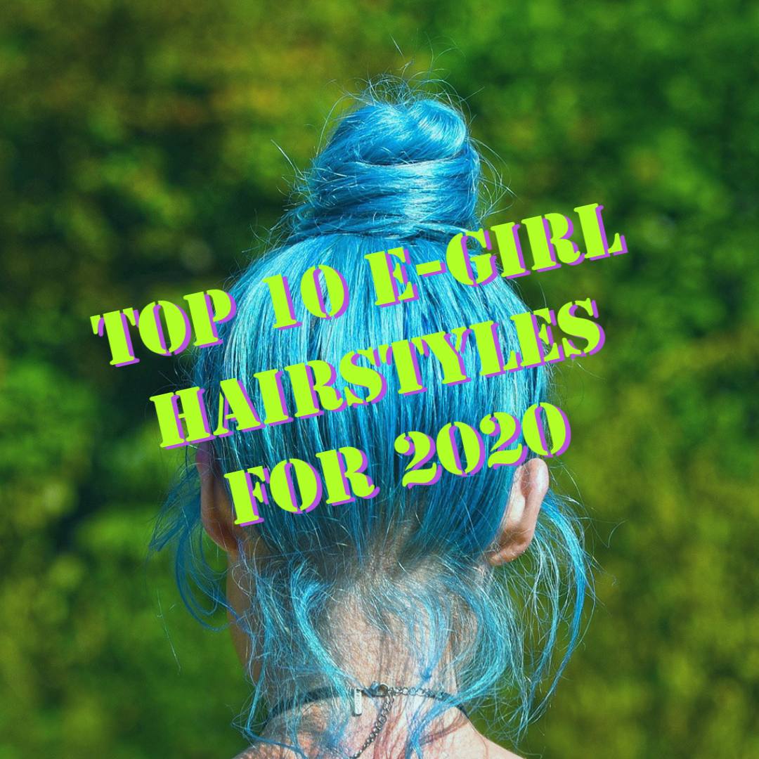 Top 10 E Girl Hairstyles For 21 Aesthetic Fashion Blog