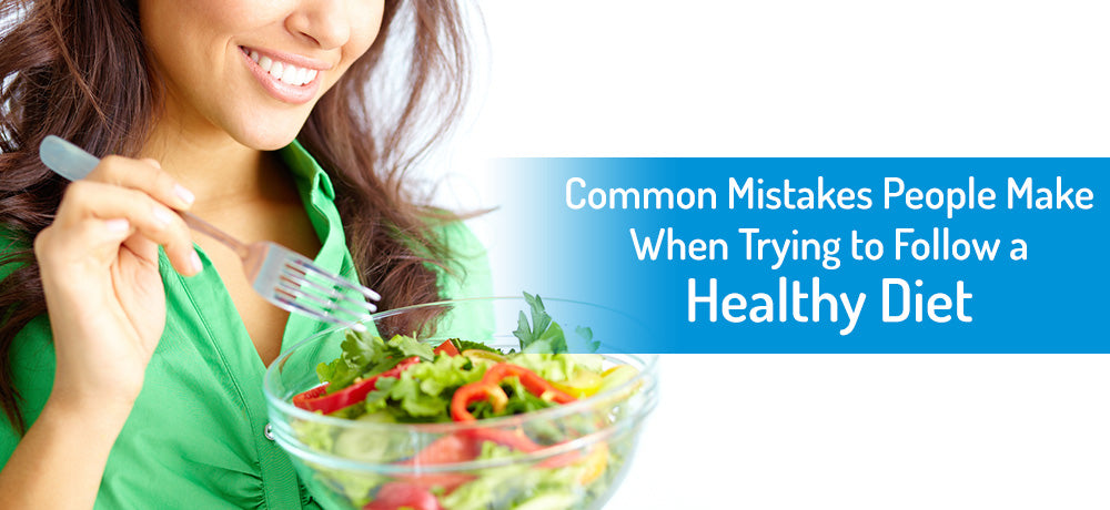 Common Mistakes People Make When Trying to Follow a Healthy Diet