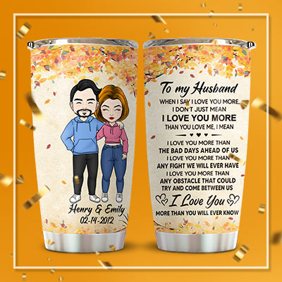 When I Say I Love You More Personalized Tumbler Cup