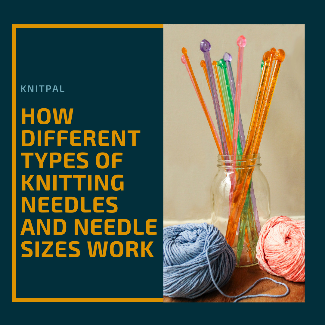 How Different Types of Knitting Needles and Needle Sizes Work KnitPal