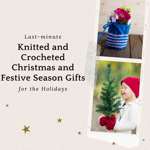 Last-minute Knitted and Crocheted Christmas and Festive Season Gifts for the Holidays