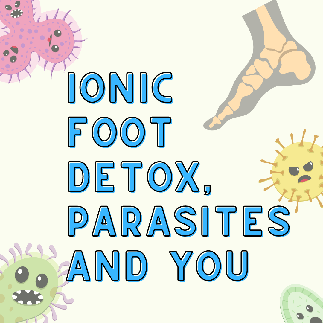 a couple of cartoonish looking parasites surrounding text that reads Ionic Foot Detox, Parasites and You