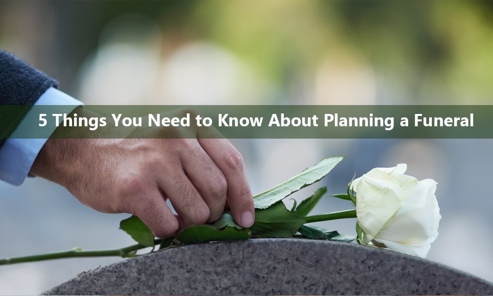 5 Things You Need to Know About Planning a Funeral