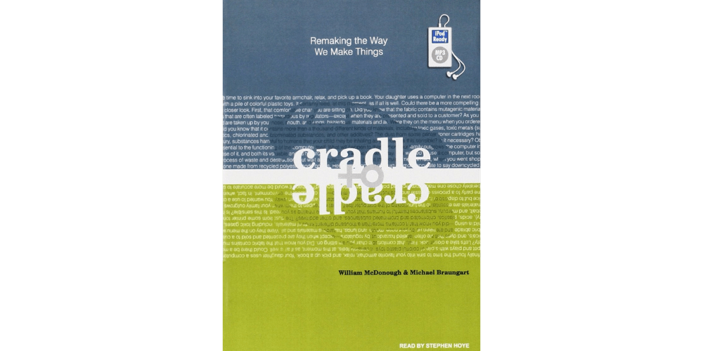 “Cradle to Cradle” and 'The Upcycle” - By William McDonough and Michael Braungart