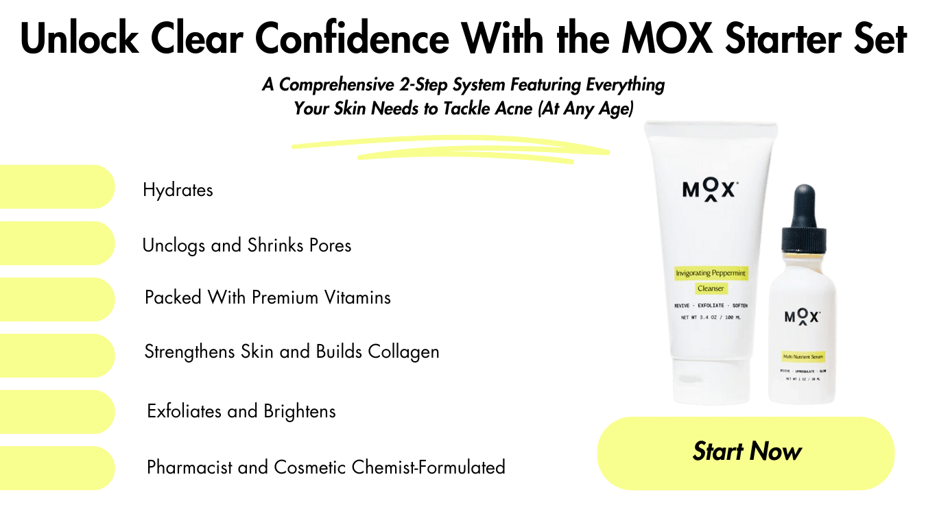 What age is acne the worst? Use the MOX Starter Set, a 2-step system for acne.
