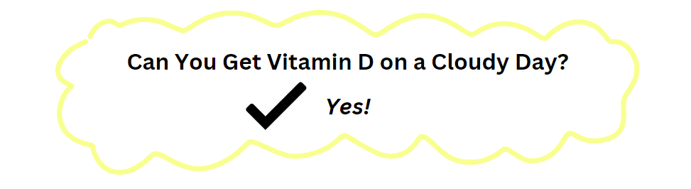 Can you get vitamin D on a cloudy day? Yes, you can!