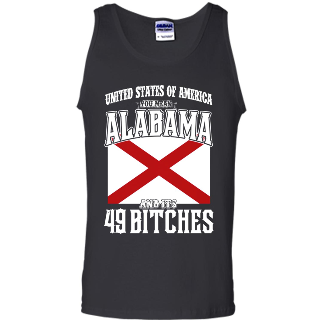 United States Of America You Mean Alabama And Its 49 Bitches - Tank Top Shirts