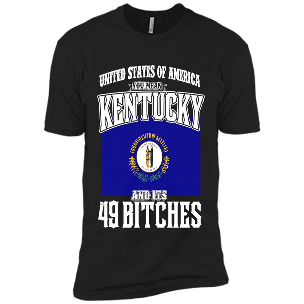 United States Of America You Mean Kentucky And Its 49 Bitches - Premium Short Sleeve T-shirt