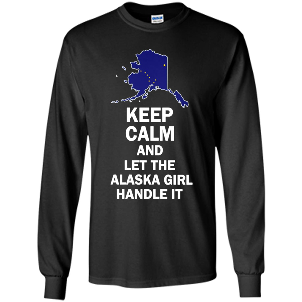 Keep Calm And Let The Alaska Girl Handle It - T-shirt