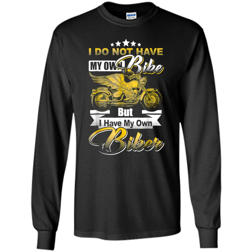 I Do Not Have My Own Bike But I Have My Own Biker - T-shirt