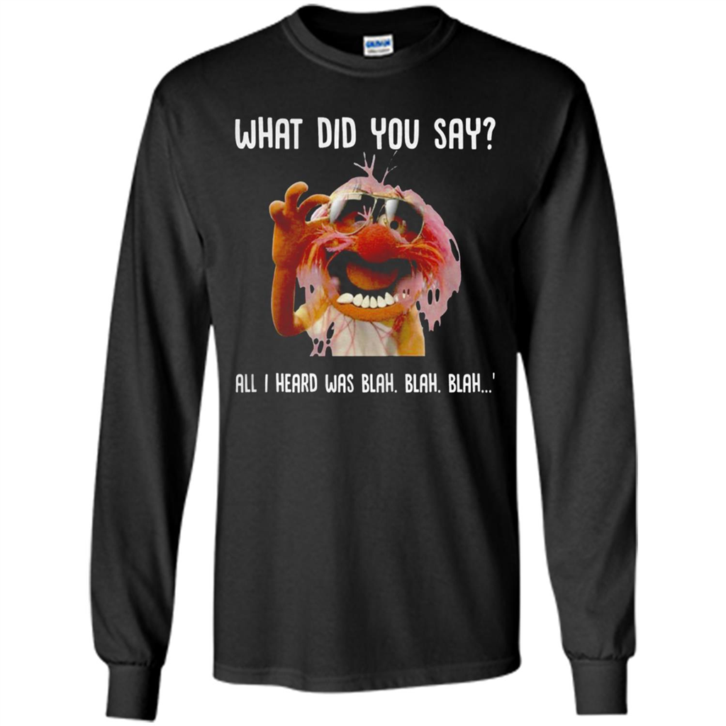 Animal Muppet What Did You Say All I Heard Was Blah Blah Blah - T-shirt