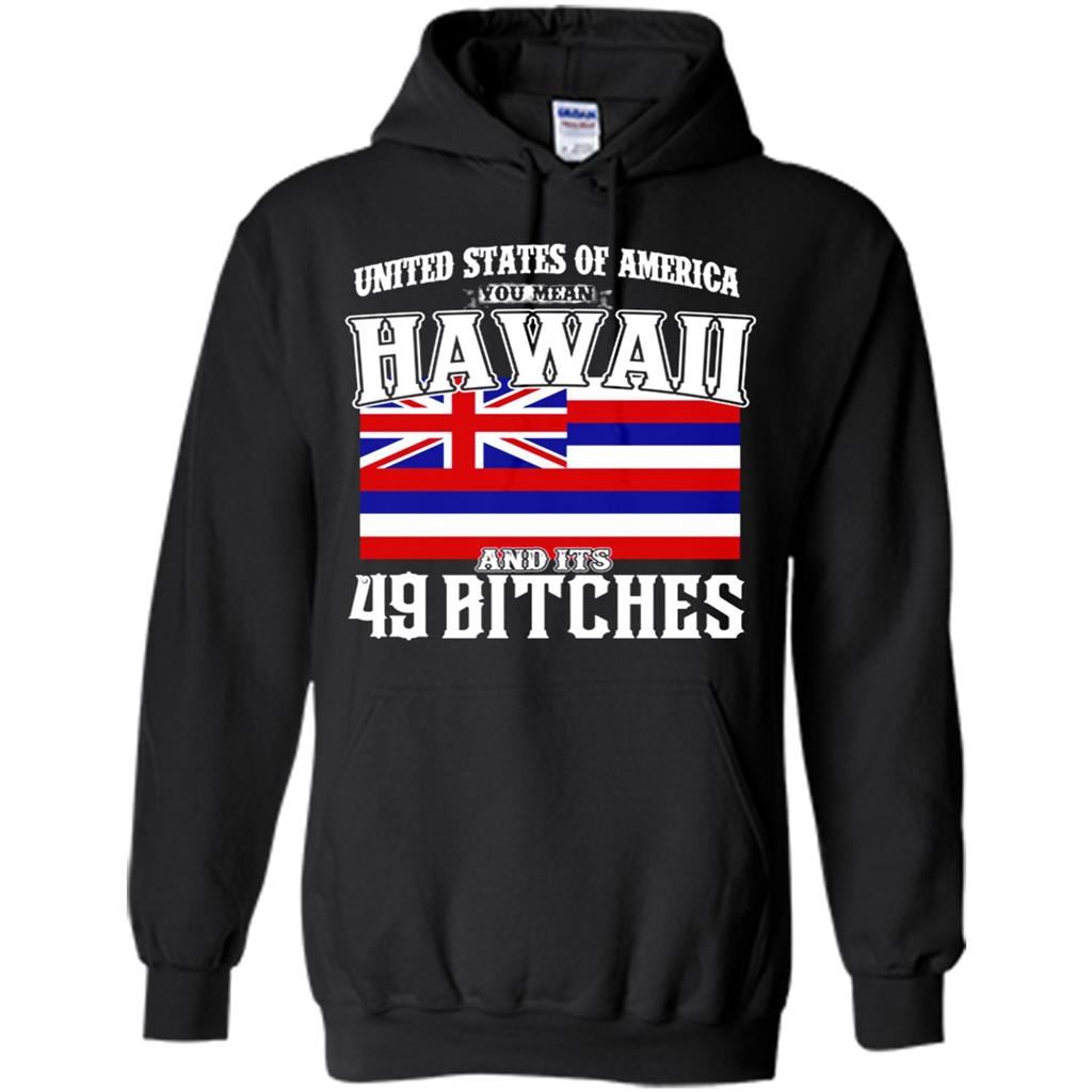 United States Of America You Mean Hawaii And Its 49 Bitches - Shirts