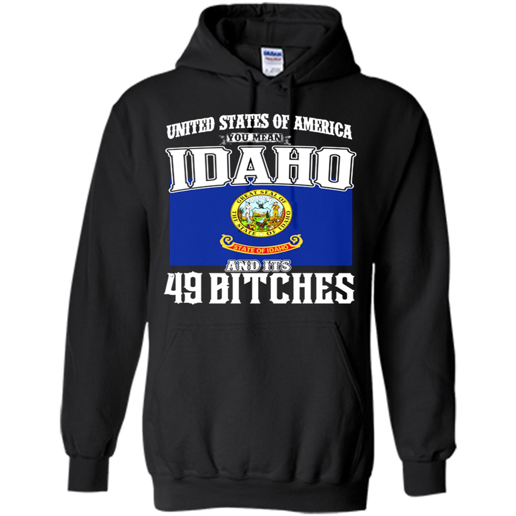 United States Of America You Mean Idaho And Its 49 Bitches - Shirts