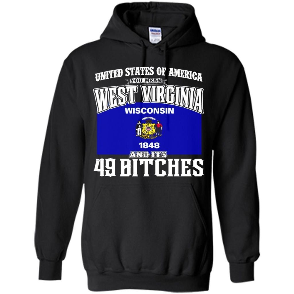 United States Of America You Mean West Virginia Wisconsin 1848 And Its 49 Bitches - Shirts