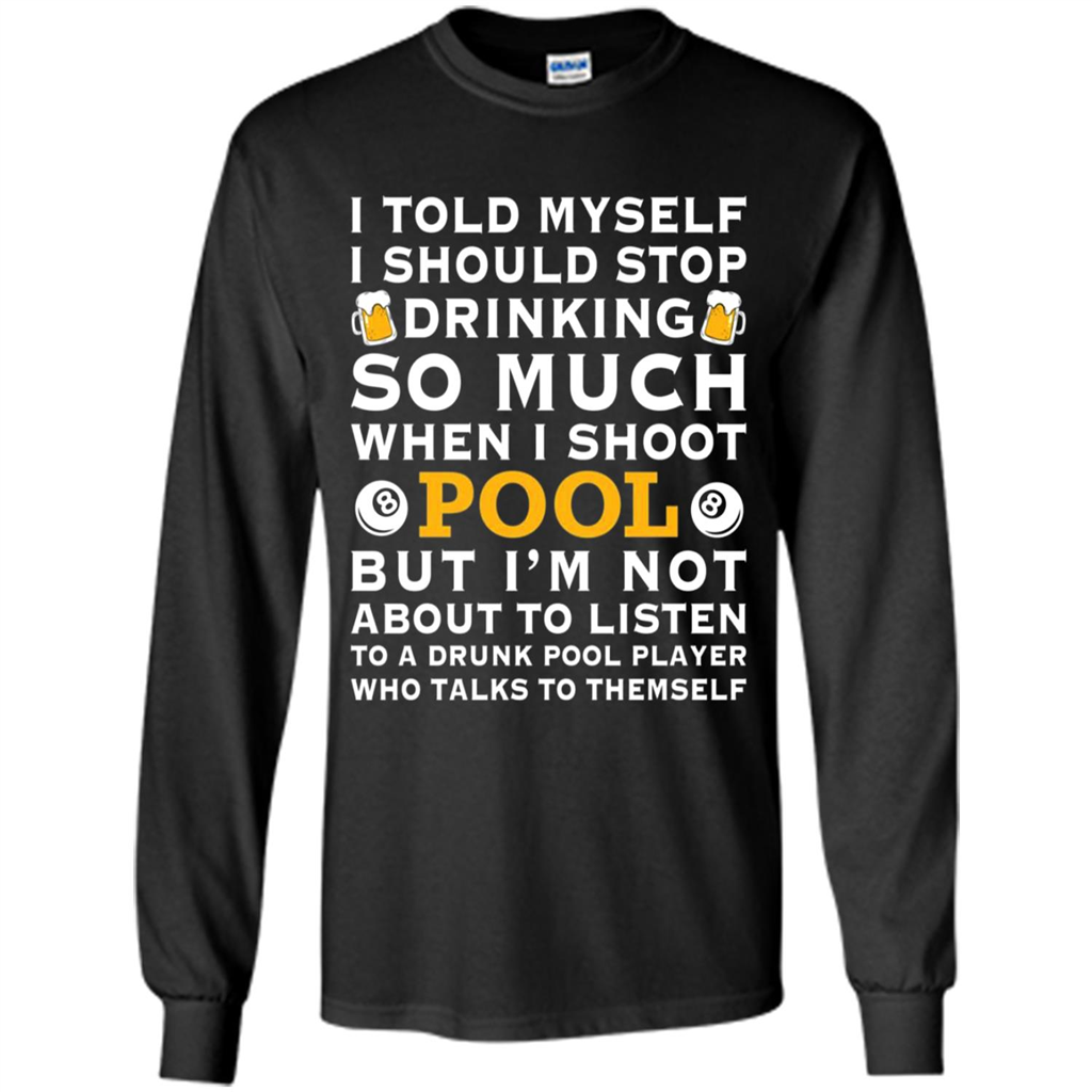 I Told Myself I Should Stop Drinking So Much When I Shoot Pool - T-shirt