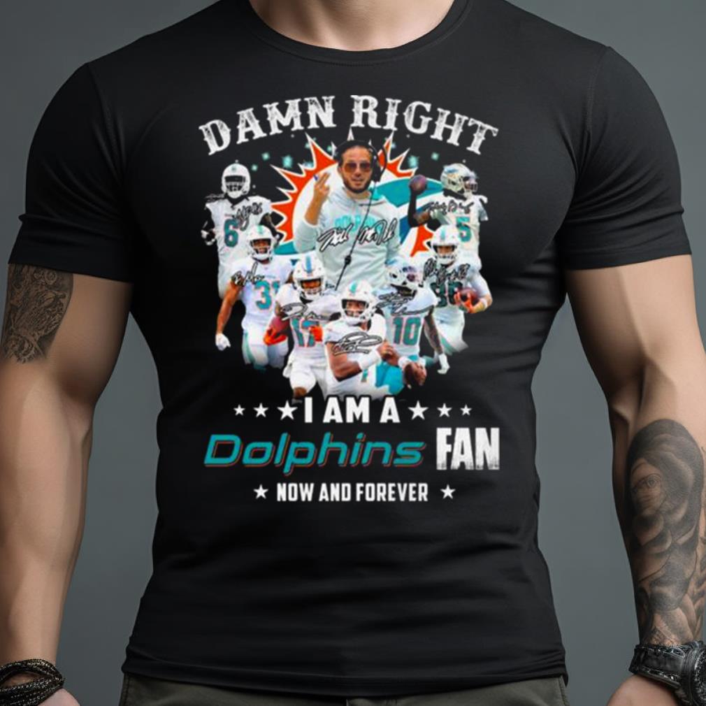 2023 Damn RIght I Am A Dolphins Fan Now And Forever Signatures T-shirt