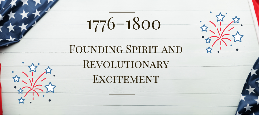 1776–1800: Founding Spirit and Revolutionary Excitement