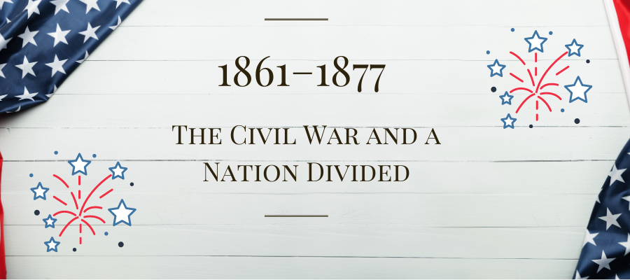 1861–1877: The Civil War and a Nation Divided