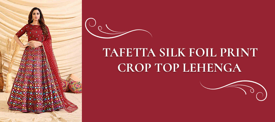 TAFETTA SILK FOIL PRINT CROP TOP LEHENGA