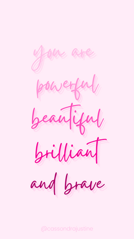 You are powerful, beautiful, brilliant and brave