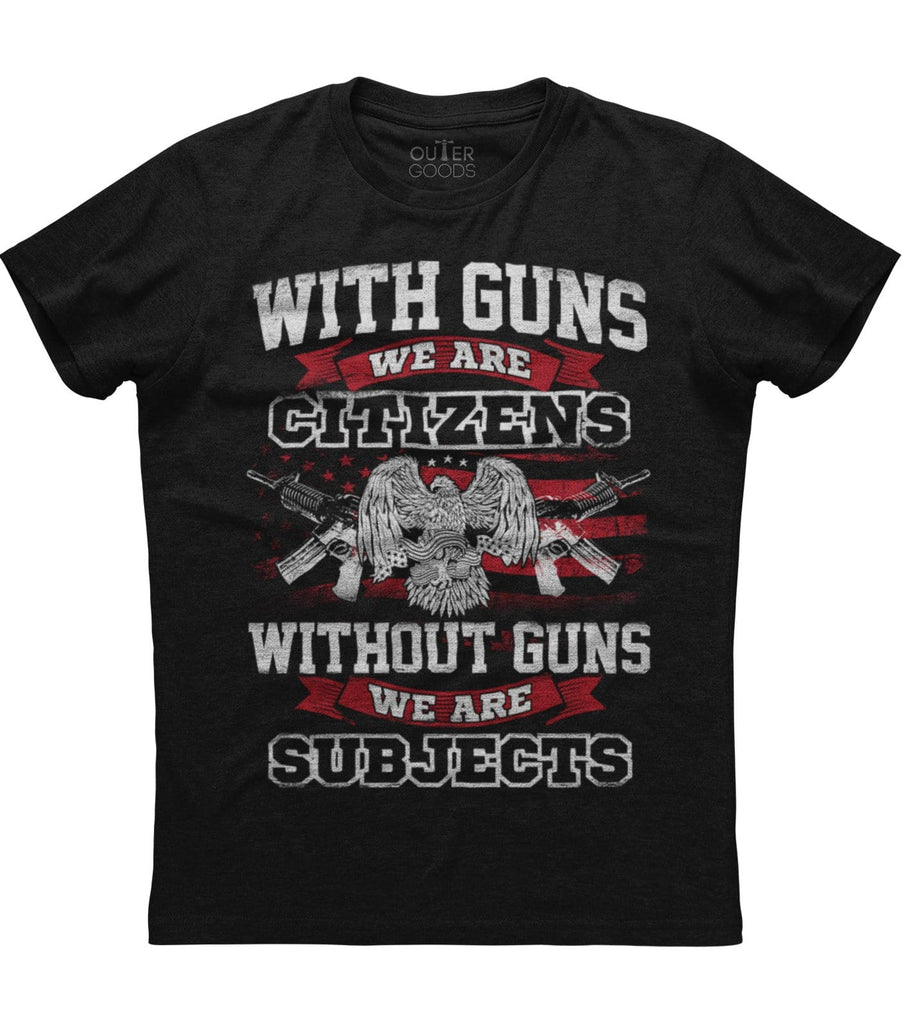 With Guns We are Citizens Without Guns We are Subjects T-Shirt (O ...