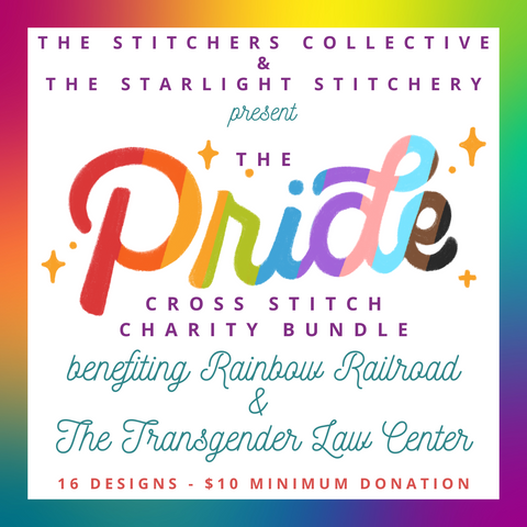 Graphic reading "The Stitchers Collective and The Starlight Stitchery present the Pride cross stitch charity bundle benefiting Rainbow Railroad and the Transgender Law Center. 16 Designs, $10 minimum donation." The word Pride has stripes with the colors of the progress pride flag.