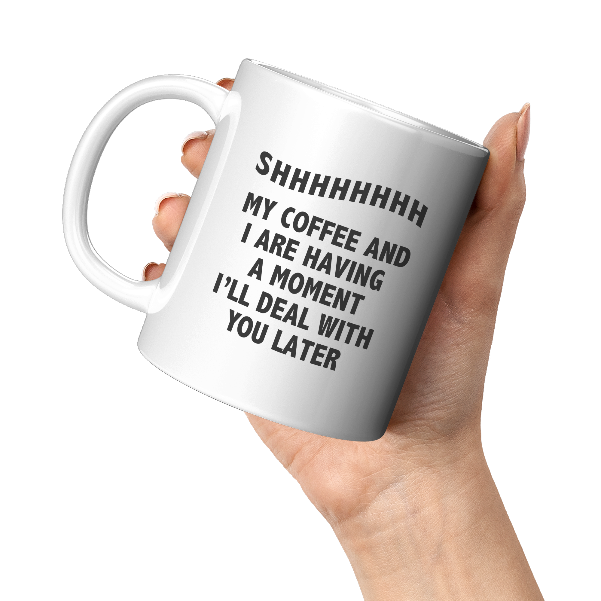 Shhh_My_Coffee_And_I_Are_Having_A_Moment_11oz_White_LH_Model_Mockup.png